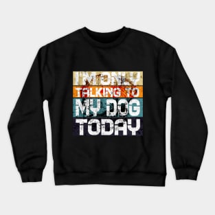 Womens Funny only talking to my dog today Crewneck Sweatshirt